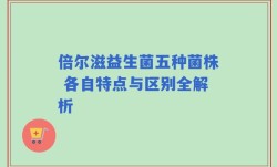 倍尔滋益生菌五种菌株 各自特点与区别全解析