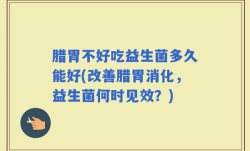 腊胃不好吃益生菌多久能好(改善腊胃消化，益生菌何时见效？)