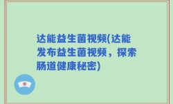 达能益生菌视频(达能发布益生菌视频，探索肠道健康秘密)
