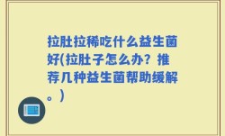 拉肚拉稀吃什么益生菌好(拉肚子怎么办？推荐几种益生菌帮助缓解。)