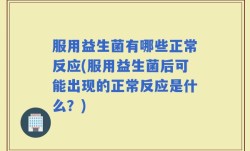 服用益生菌有哪些正常反应(服用益生菌后可能出现的正常反应是什么？)