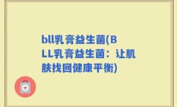 bll乳膏益生菌(BLL乳膏益生菌：让肌肤找回健康平衡)
