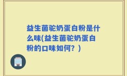 益生菌驼奶蛋白粉是什么味(益生菌驼奶蛋白粉的口味如何？)