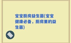 宝宝厨房益生菌(宝宝健康必备，厨房里的益生菌)