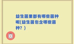 益生菌里都有哪些菌种呢(益生菌包含哪些菌种？)