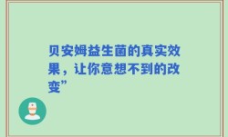 贝安姆益生菌的真实效果，让你意想不到的改变”