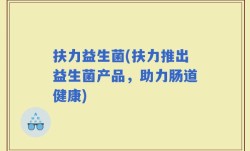 扶力益生菌(扶力推出益生菌产品，助力肠道健康)