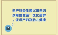 孕产妇益生菌试用孕妇试用益生菌：优化菌群，促进产妇及胎儿健康)