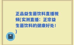 正品益生菌饮料直播视频(实测直播：正宗益生菌饮料的健康好处！)