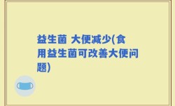 益生菌 大便减少(食用益生菌可改善大便问题)