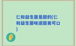 仁和益生菌是甜的(仁和益生菌味道甜美可口)