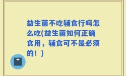 益生菌不吃辅食行吗怎么吃(益生菌如何正确食用，辅食可不是必须的！)