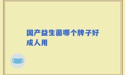 国产益生菌哪个牌子好成人用