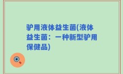 驴用液体益生菌(液体益生菌：一种新型驴用保健品)