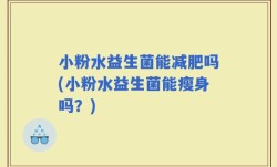 小粉水益生菌能减肥吗(小粉水益生菌能瘦身吗？)