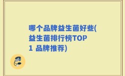 哪个品牌益生菌好些(益生菌排行榜TOP 1 品牌推荐)