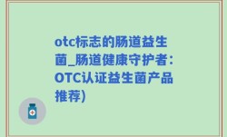 otc标志的肠道益生菌_肠道健康守护者：OTC认证益生菌产品推荐)