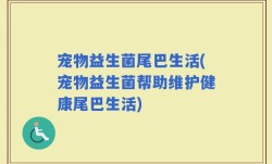 宠物益生菌尾巴生活(宠物益生菌帮助维护健康尾巴生活)