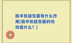 拍手熊益生菌有什么作用(拍手熊益生菌的功效是什么？)