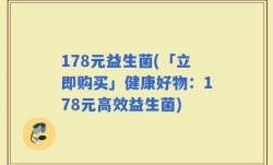 178元益生菌(「立即购买」健康好物：178元高效益生菌)