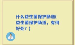 什么益生菌保护肠道(益生菌保护肠道，有何好处？)