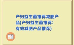 产妇益生菌推荐减肥产品(产妇益生菌推荐：有效减肥产品推荐)
