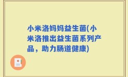 小米洛妈妈益生菌(小米洛推出益生菌系列产品，助力肠道健康)