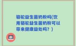 骆驼益生菌奶粉吗(饮用骆驼益生菌奶粉可以带来健康益处吗？)