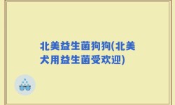 北美益生菌狗狗(北美犬用益生菌受欢迎)