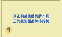 真正的益生菌品牌？真正的益生菌品牌排行榜