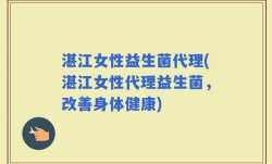 湛江女性益生菌代理(湛江女性代理益生菌，改善身体健康)