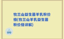 牧兰山益生菌羊乳粉价格(牧兰山羊乳益生菌粉价格详解)