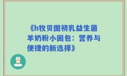 《h牧贝图初乳益生菌羊奶粉小困包：营养与便捷的新选择》