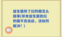益生菌停了拉奶瓣怎么回事(停食益生菌致拉奶瓣不良反应，该如何解决？)