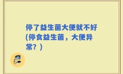 停了益生菌大便就不好(停食益生菌，大便异常？)