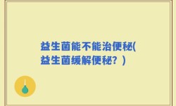 益生菌能不能治便秘(益生菌缓解便秘？)