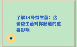 了解14号益生菌：这些益生菌对你肠道的重要影响