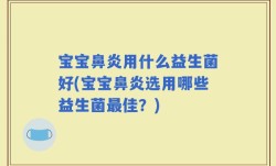 宝宝鼻炎用什么益生菌好(宝宝鼻炎选用哪些益生菌最佳？)