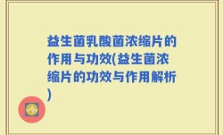 益生菌乳酸菌浓缩片的作用与功效(益生菌浓缩片的功效与作用解析)