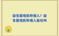 益生菌增肌粉瘦人？益生菌增肌粉瘦人能吃吗