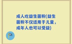 成人吃益生菌粉(益生菌粉不仅适用于儿童，成年人也可以受益)