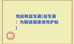 地益斯益生菌(益生菌：为肠道健康保驾护航)