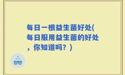 每日一根益生菌好处(每日服用益生菌的好处，你知道吗？)