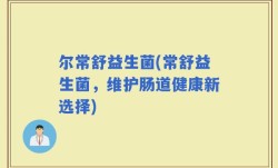 尔常舒益生菌(常舒益生菌，维护肠道健康新选择)