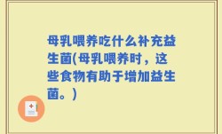 母乳喂养吃什么补充益生菌(母乳喂养时，这些食物有助于增加益生菌。)