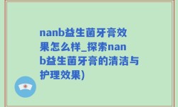 nanb益生菌牙膏效果怎么样_探索nanb益生菌牙膏的清洁与护理效果)