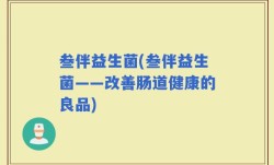 叁伴益生菌(叁伴益生菌——改善肠道健康的良品)