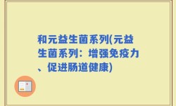 和元益生菌系列(元益生菌系列：增强免疫力、促进肠道健康)