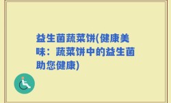 益生菌蔬菜饼(健康美味：蔬菜饼中的益生菌助您健康)