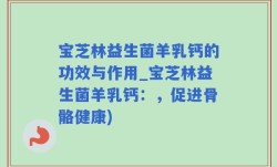 宝芝林益生菌羊乳钙的功效与作用_宝芝林益生菌羊乳钙：，促进骨骼健康)